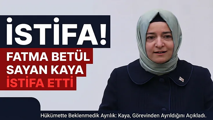 Fatma Betül Sayan Kaya AKP’deki görevlerinden istifa etti