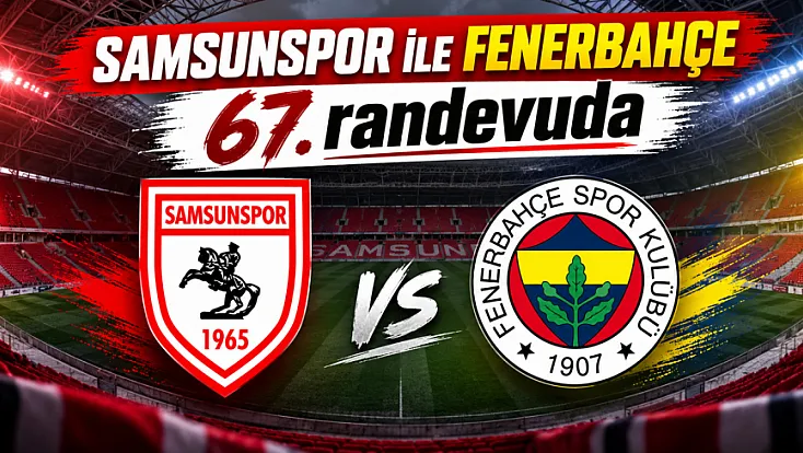 Fenerbahçe ile Samsunspor 67. randevuda