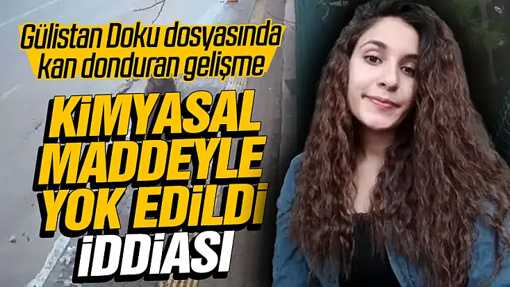 Gülistan Doku dosyasında kimyasal maddeyle yok edildi iddiası