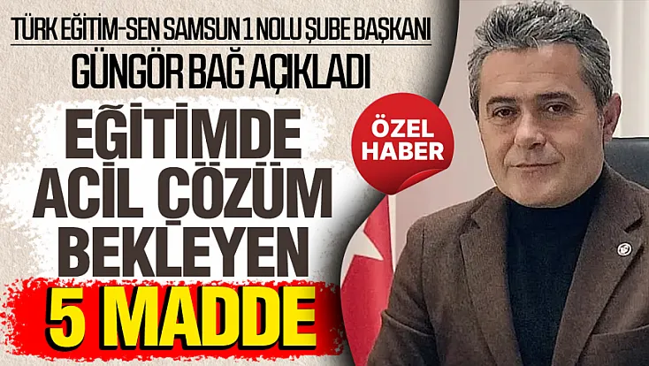 Güngör Bağ'dan yeni eğitim yılı öncesi 5 kritik çağrı