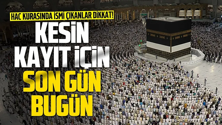 Hac kesin kayıtlarında süre bugün sona eriyor