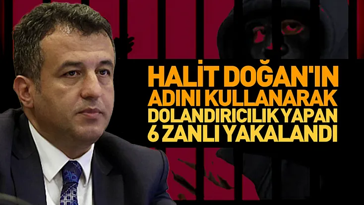 Halit Doğan'ın adını kullanarak dolandırıcılık yapan 6 zanlı yakalandı