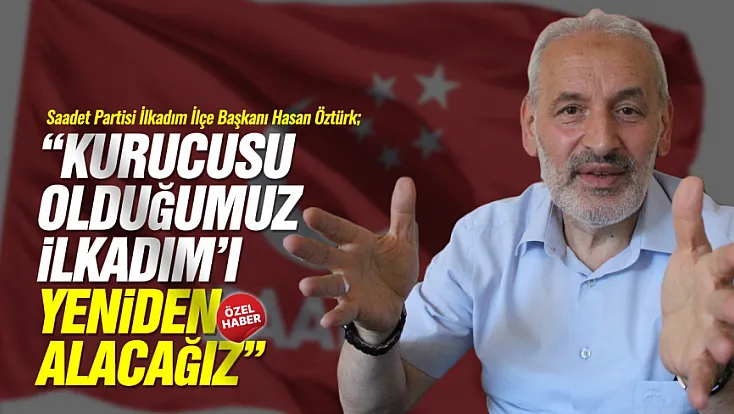 Hasan Öztürk, ‘İlkadım için adaylarımız hazır’
