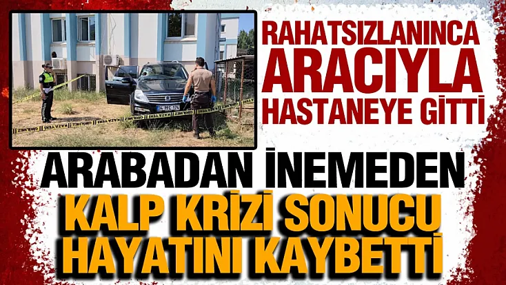 Hastane bahçesine park etti, araçtan inemeden hayatını kaybetti