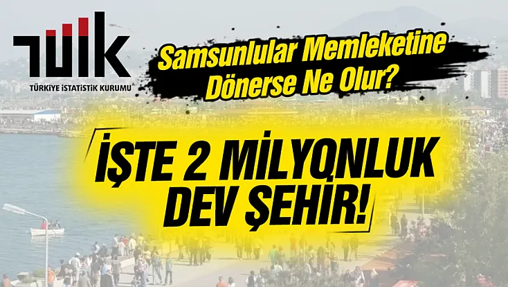 Herkes memleketine dönse Samsun Türkiye'nin en kalabalık 6. ili