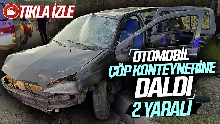 İlkadım'da kontrolden çıkan otomobil çöp konteynerine daldı: 2 yaralı