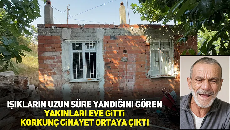 Işıkların uzun süre yandığını gören yakınları eve gitti, korkunç cinayet ortaya çıktı