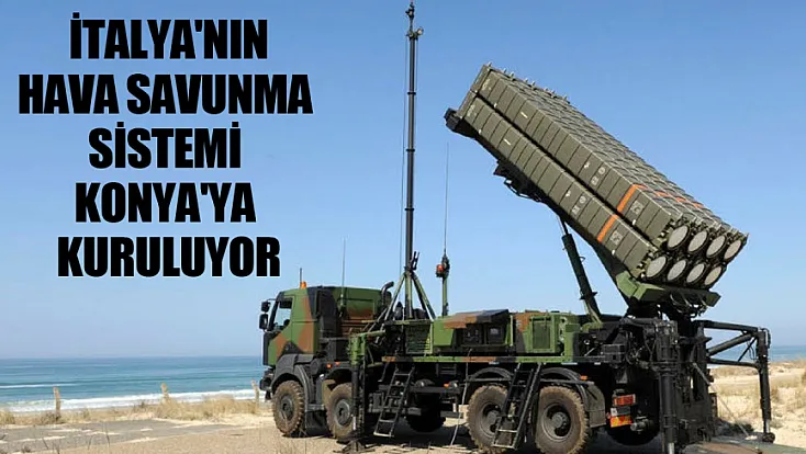 İtalya'ya ait gelişmiş hava savunma sistemi Konya'ya geliyor