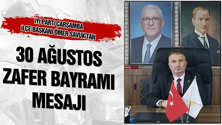 İYİ Parti Çarşamba İlçe Başkanı Ömer Savuk'tan 30 Ağustos Zafer Bayramı mesajı