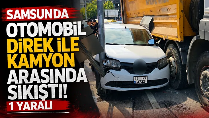 Kamyonun çarptığı otomobil direk ile kamyon arasında sıkıştı: 1 yaralı