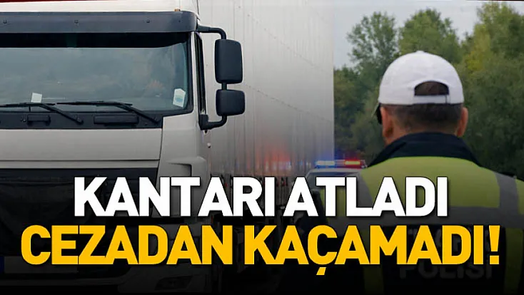 Kantardan Kaçamadı! Plakasını Kapatan Tır Sürücüsüne Ceza