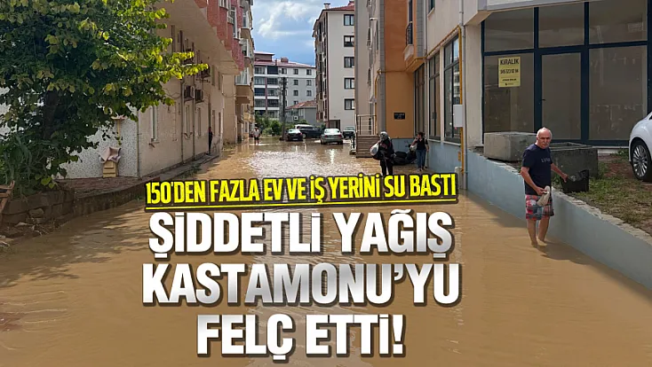 Kastamonu'da Sel Alarmı! 150'yi Aşkın Ev ve İş Yerini Su Bastı