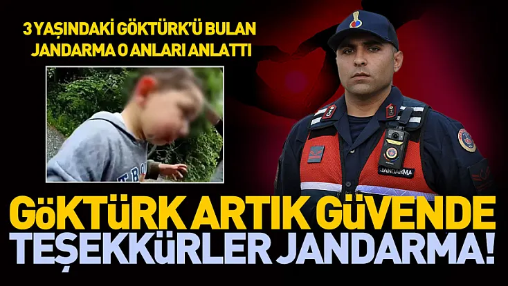 Kayıp çocuğu bulan jandarma personeli yaşadıklarını anlattı