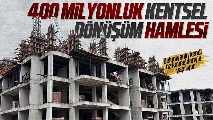 Kentsel Dönüşüm hamleleri aralıksız sürüyor
