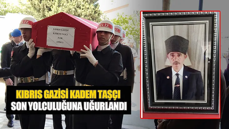 Kıbrıs gazisi Kadem Taşçı toprağa verildi