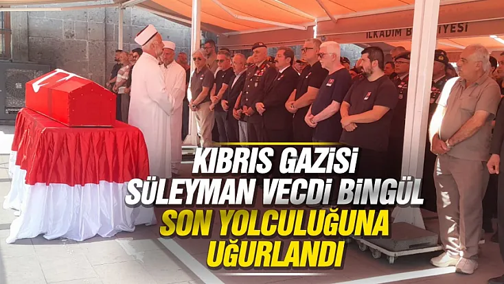 Kıbrıs Gazisi Süleyman Vecdi Bingül son yolculuğuna uğurlandı