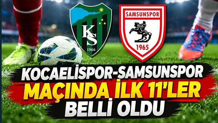 Kocaelispor- Samsunspor maçında ilk 11'ler belli oldu