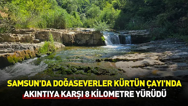 kürtün çayı'nda akıntıya karşı 8 kilometrelik doğa mesaisi