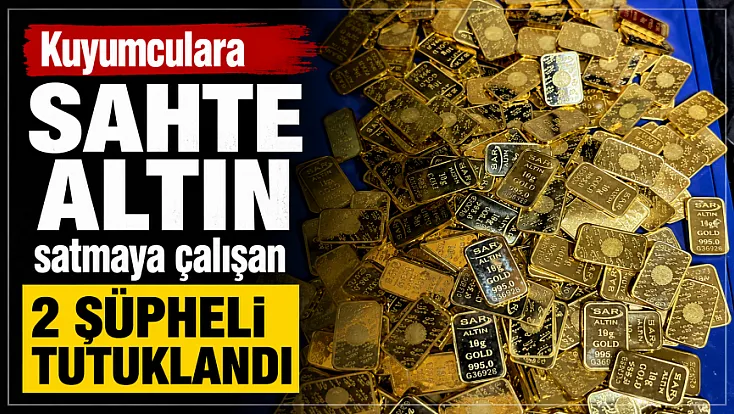 Kuyumculara sahte altın satmaya çalışan 2 şüpheli tutuklandı