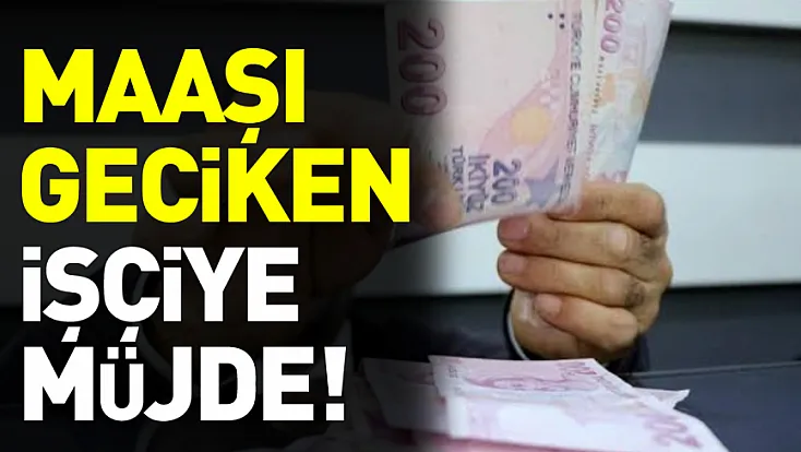 Maaşı 1 gün bile geciken işçiye müjde