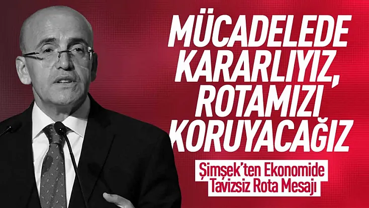 Mehmet Şimşek’ten Ekonomi yönetiminde tavizsiz rota mesajı