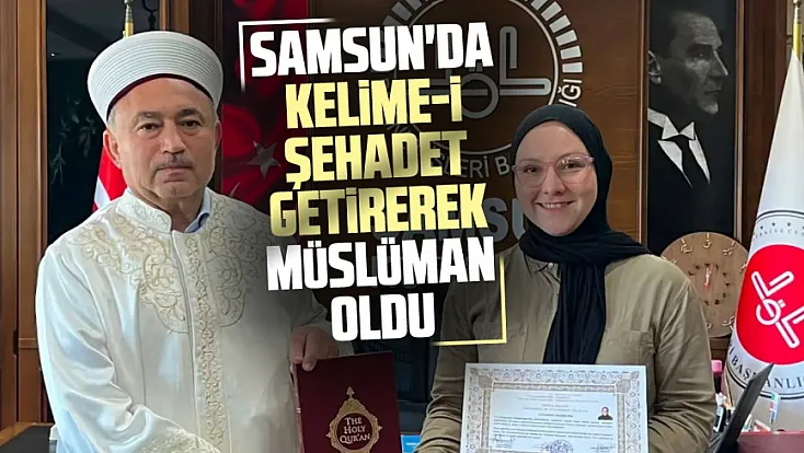 Meksikalı Katia Salazar Cruz, Samsun’da Müslüman oldu