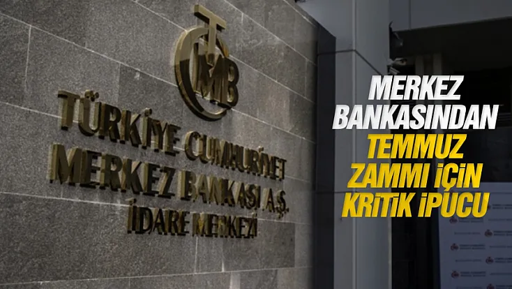 Merkez bankasından Temmuz zammı için kritik ipucu
