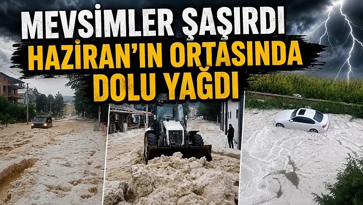 Mevsimşer şaşırdı, Haziran'ın ortasında dolu yağdı