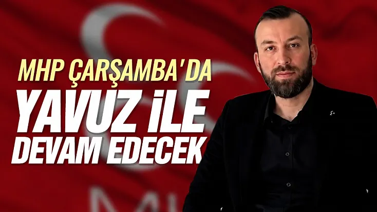 MHP Çarşamba'da Furkan Bârik Yavuz dönemi başlıyor