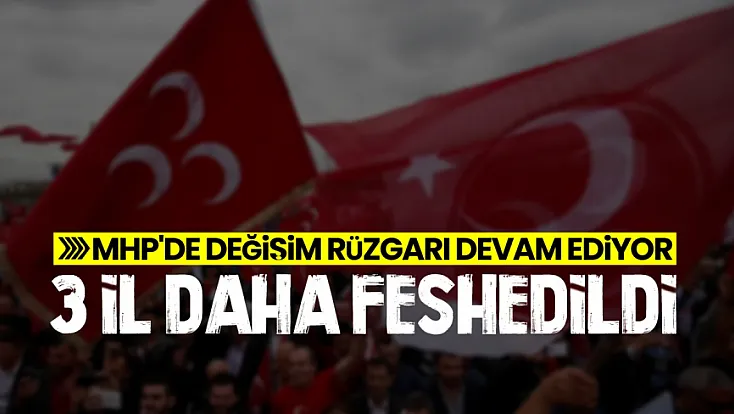 MHP’de 3 il başkanlığı daha feshedildi