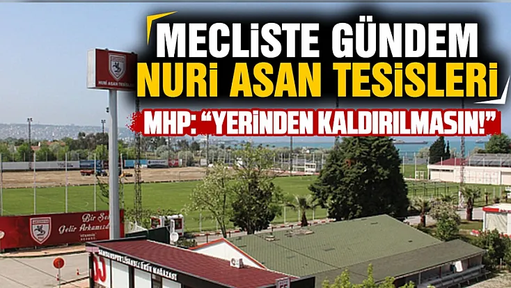 MHP’li Ali Sukas’tan Nuri Asan Tesisleri için itiraz!