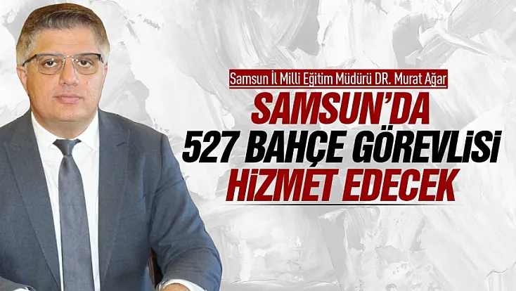 Murat Ağar, ‘Samsun’da 250 bin’e yakın öğrenci var’