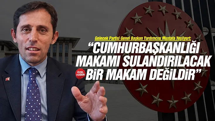 Mustafa Yeşilyurt, ‘Cumhurbaşkanlığı Adaylığı Liyakat ve Tecrübe Gerektirir’