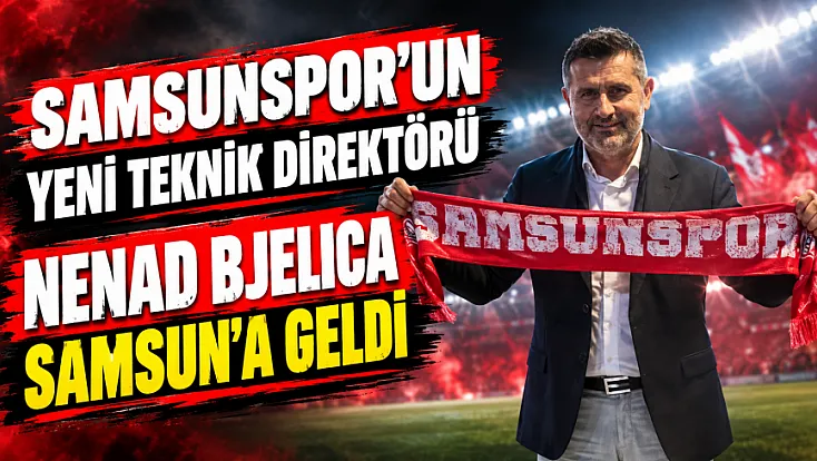 Nenad Bjelica Samsun'a geldi