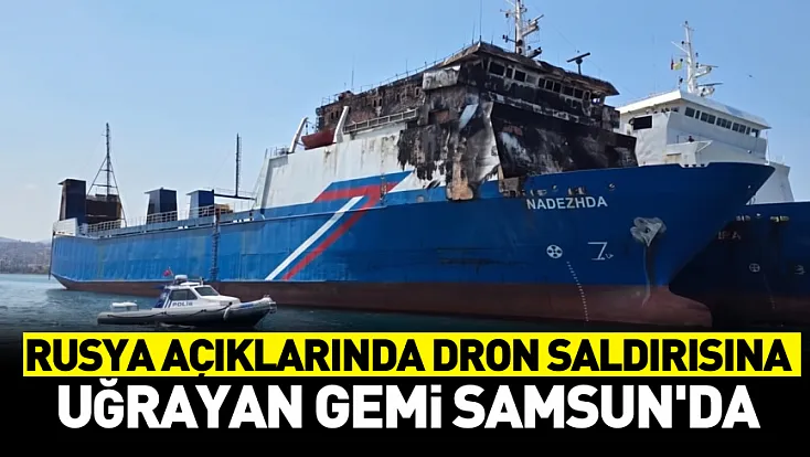 Novorossiysk Açıklarında Dron Saldırısına Uğrayan Nadezhda Gemisi Samsun'a Getirildi
