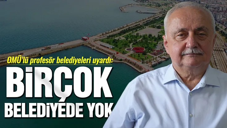 OMÜ’lü profesör belediyeleri uyardı