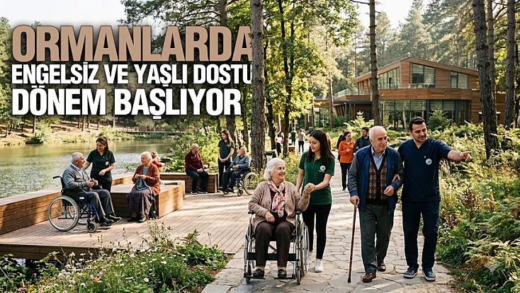 Ormanlık Alanlar Engelli ve Yaşlı Bakım Merkezlerine Açılıyor