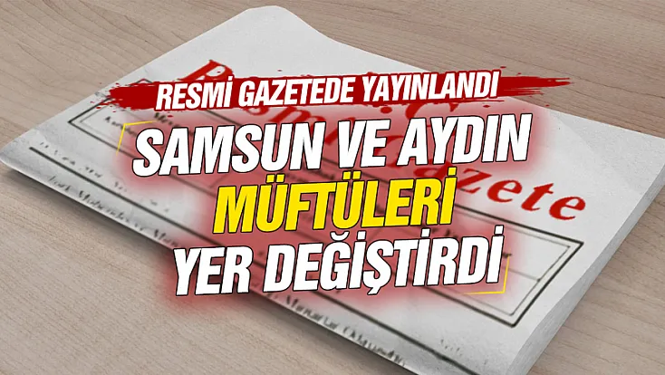 Resmi Gazete'de geniş çaplı atama kararları: Samsun ve Aydın müftüleri yer değiştirdi
