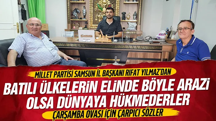 Rıfat Yılmaz, Çarşamba Ovası'nın kıymetini bilmeliyiz