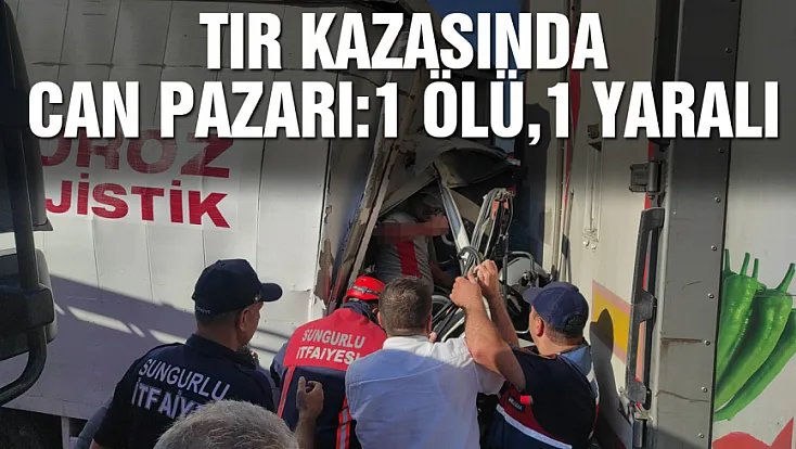 Samsun-Ankara yolunda kamyon tıra çarptı: 1 ölü, 1 yaralı
