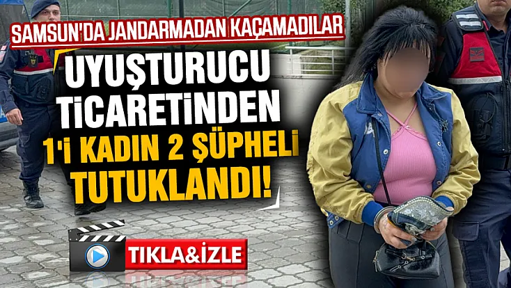 Samsun Atakum'da jandarmadan uyuşturucu operasyonu: 1'i kadın 2 kişi tutuklandı