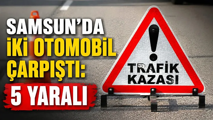 Samsun Çarşamba’da iki otomobil çarpıştı: 5 yaralı