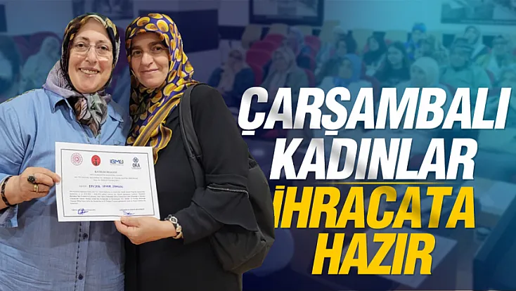 Samsun Çarşamba’da kadınlar dünyaya açılıyor: İhracat yolunda eğitimler tamamlandı