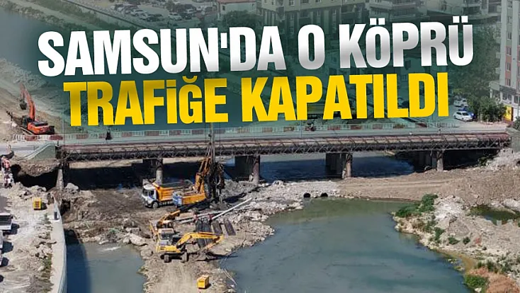 Samsun'da 100. Yıl köprüsü tedbir amaçlı trafiğe kapatıldı