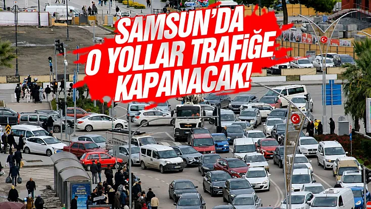 Samsun’da 30 Ağustos için bazı yollar trafiğe kapatılacak