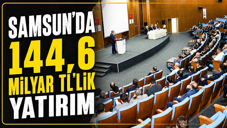 Samsun'da 417 projelik dev yatırım hamlesi! Toplam tutar 144,6 milyar TL