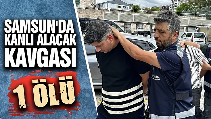 Samsun'da 700 Liralık Alacak Kavgası Cinayetle Sonuçlandı