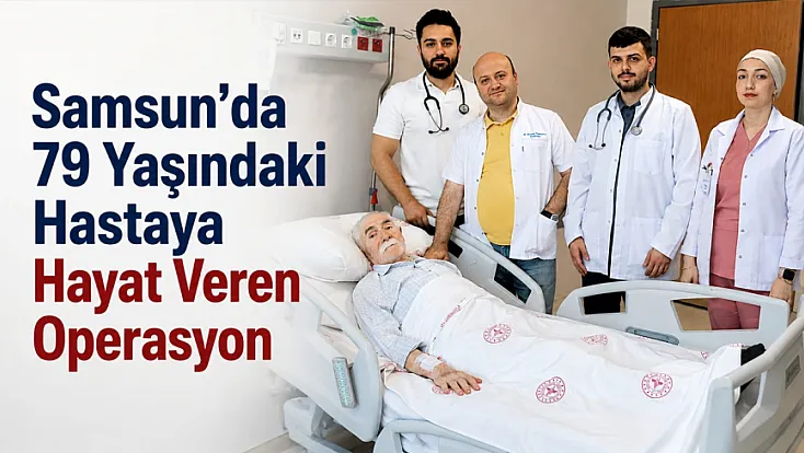 Samsun'da 79 yaşındaki hastaya hayat veren operasyon