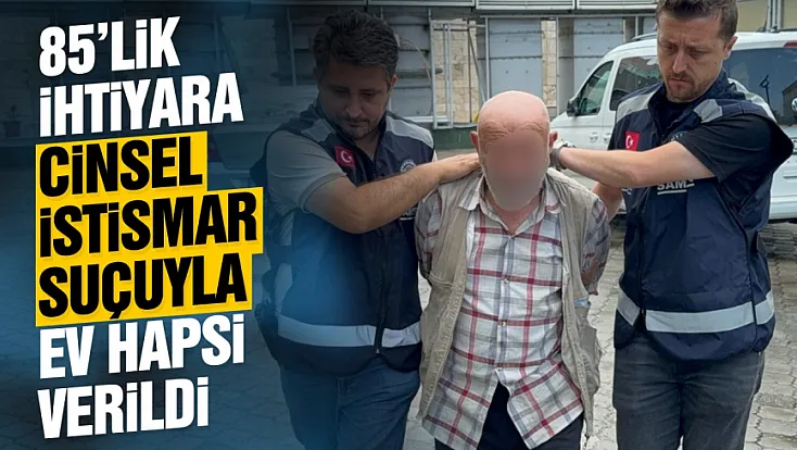 Samsun’da 85’lik ihtiyar cinsel istismardan ceza aldı