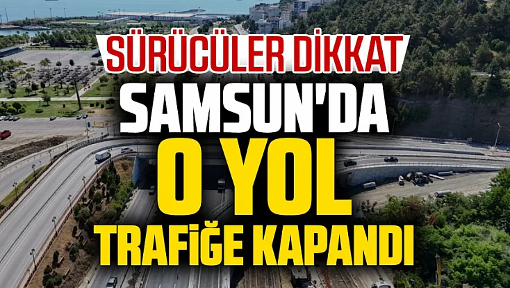 Samsun'da Belediye Evleri-Lovelet güzergâhı 4 gün trafiğe kapatılacak